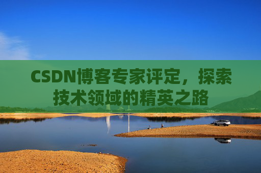 CSDN博客专家评定，探索技术领域的精英之路
